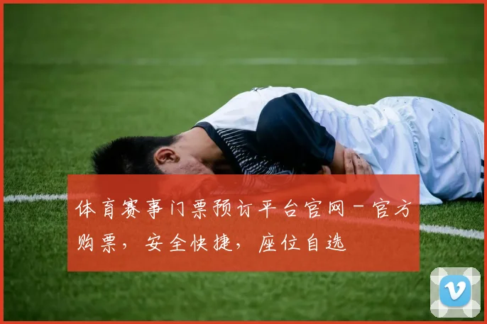 体育赛事门票预订平台官网 - 官方购票，安全快捷，座位自选