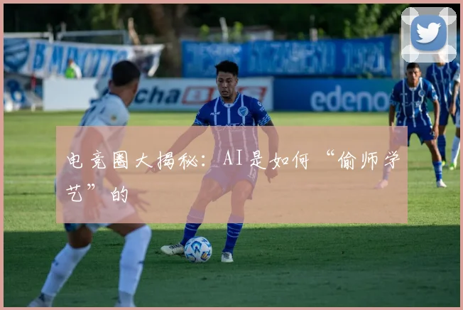 电竞圈大揭秘:AI是如何“偷师学艺”的