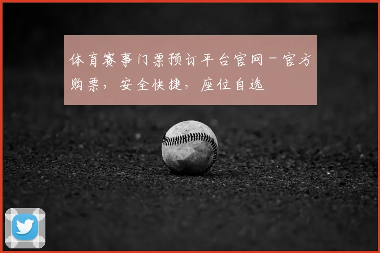 体育赛事门票预订平台官网 - 官方购票，安全快捷，座位自选