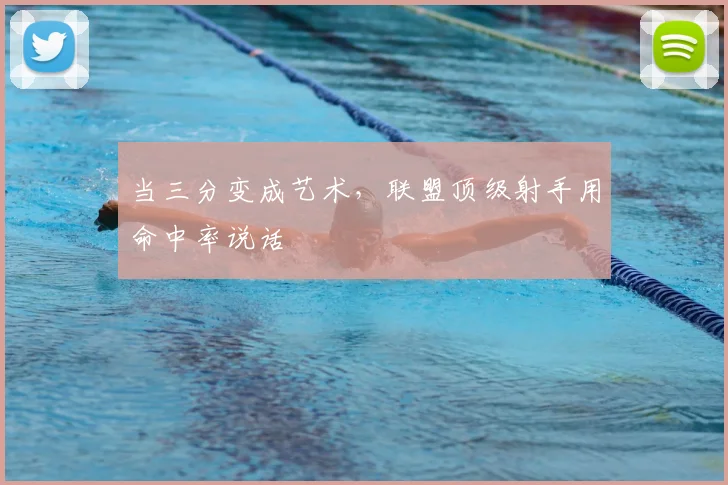 当三分变成艺术，联盟顶级射手用命中率说话