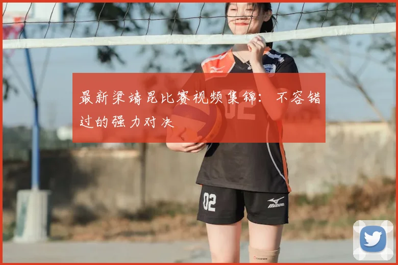 最新梁靖昆比赛视频集锦：不容错过的强力对决